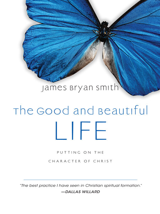 Title details for The Good and Beautiful Life: Putting on the Character of Christ by James Bryan Smith - Available